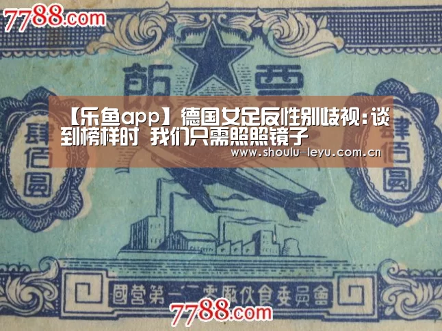 【乐鱼app】德国女足反性别歧视:谈到榜样时 我们只需照照镜子(图3) 乐鱼官网