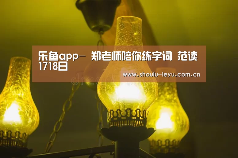 乐鱼app-
郑老师陪你练字词 范读1718日(图2)